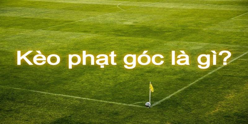 Chi tiết kèo phạt góc - Hướng dẫn anh em cách chơi 5 Kèo phạt góc là gì?